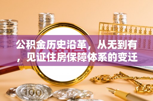 柞水公积金历史沿革，从无到有，见证住房保障体系的变迁