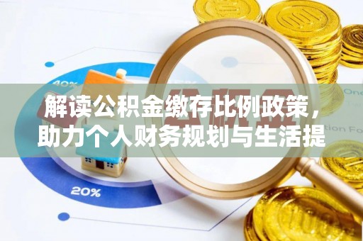 柞水解读公积金缴存比例政策，助力个人财务规划与生活提升