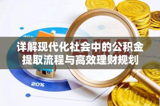 柞水详解现代化社会中的公积金提取流程与高效理财规划