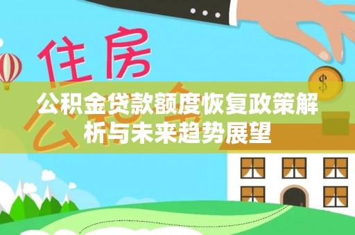 柞水公积金贷款额度恢复政策解析与未来趋势展望
