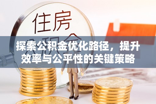 柞水探索公积金优化路径，提升效率与公平性的关键策略