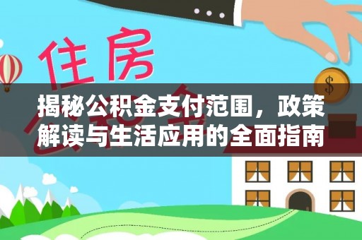 柞水揭秘公积金支付范围，政策解读与生活应用的全面指南