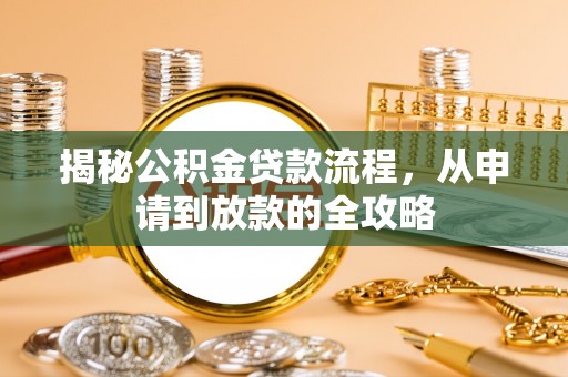 柞水揭秘公积金贷款流程，从申请到放款的全攻略