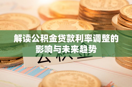 柞水解读公积金贷款利率调整的影响与未来趋势